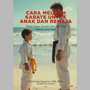 Ebook Cara Melatih Karate untuk Anak dan Remaja: Teknik Dasar, Kondisi Fisik, dan Pola Latihan yang Tepat